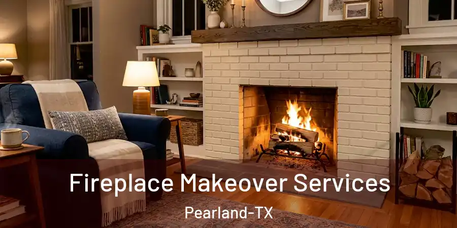 Fireplace Makeover Services Pearland-TX