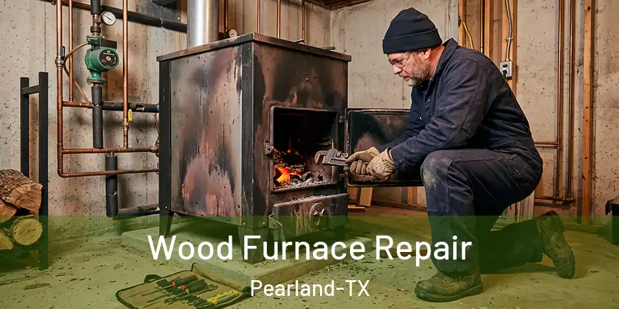 Wood Furnace Repair Pearland-TX